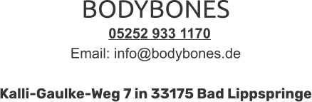 BODYBONES   05252 933 1170 Email: info@bodybones.de   Kalli-Gaulke-Weg 7 in 33175 Bad Lippspringe